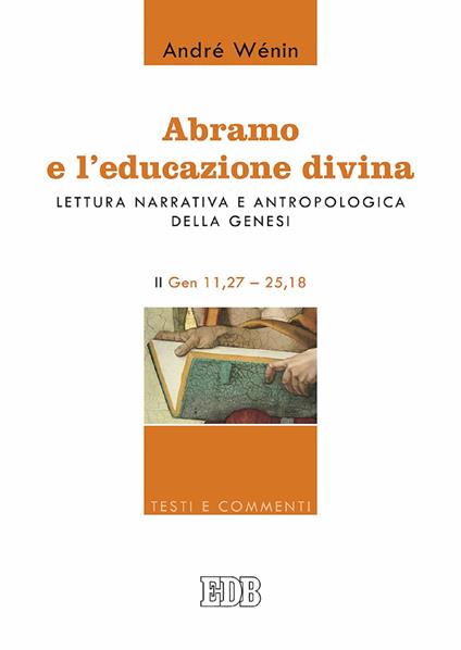 Abramo e l'educazione divina. Lettura narrativa e antropologica della Genesi. II. Gen 11,27-25,18 - André Wénin,Romeo Fabbri - ebook