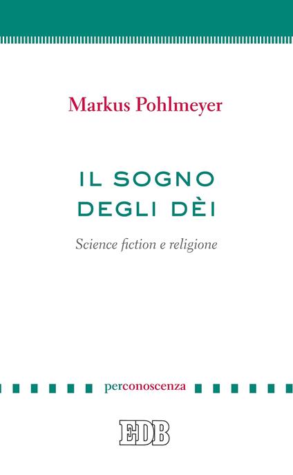 Il sogno degli dèi. Science fiction e religione - Markus Pohlmeyer,Marcello Neri,Paola Pazienti - ebook