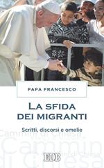 La sfida dei migranti. Discorsi, omelie, scritti