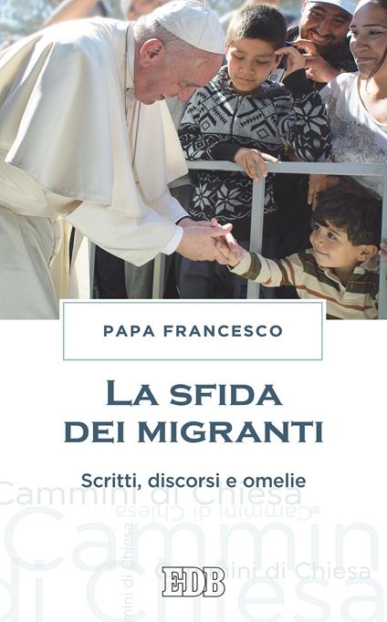 La sfida dei migranti. Discorsi, omelie, scritti - Francesco (Jorge Mario Bergoglio),Luca Grasselli - ebook