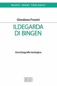 Ildegarda di Bingen. Una biografia teologica