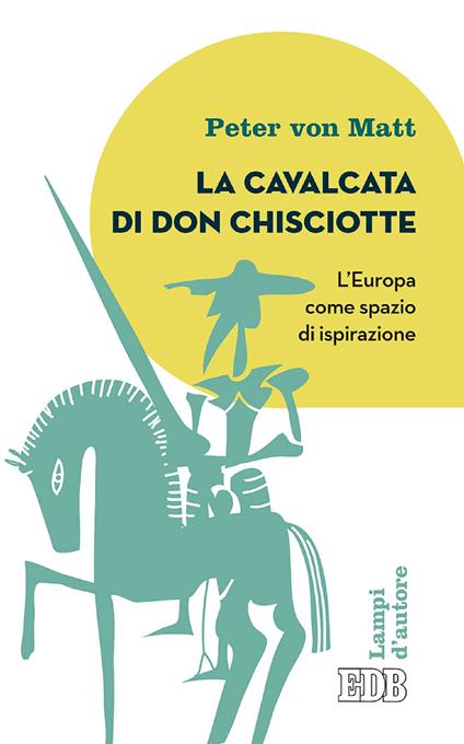 La cavalcata di Don Chisciotte. L'Europa come spazio di ispirazione - Peter von Matt,Fabrizio Iodice - ebook