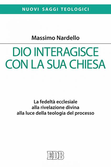 Dio interagisce con la sua Chiesa. La fedeltà ecclesiale alla rivelazione divina alla luce della teologia del processo - Massimo Nardello - ebook