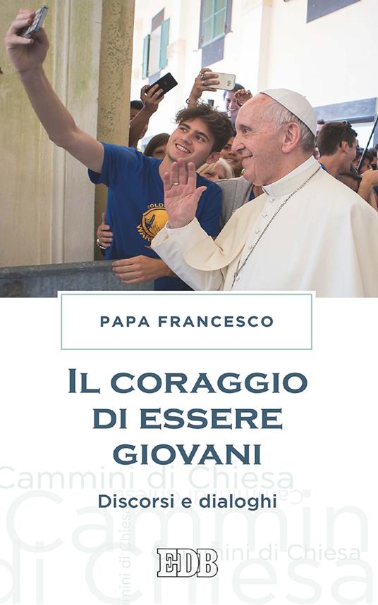 Il coraggio di essere giovani. Discorsi e dialoghi - Francesco (Jorge Mario Bergoglio),Luca Grasselli - ebook