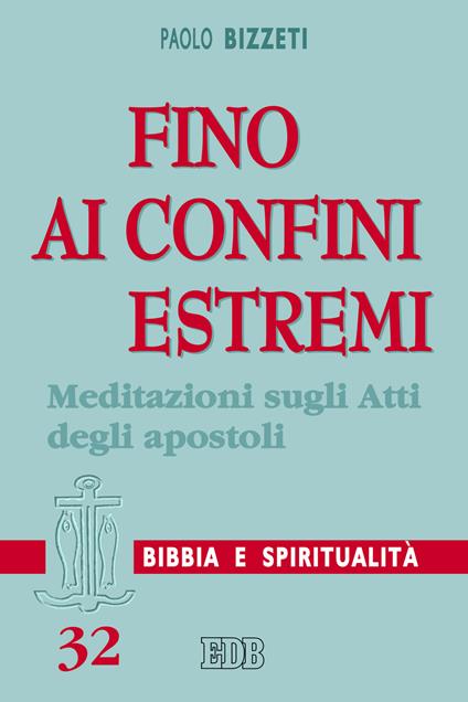 Fino ai confini estremi. Meditazioni sugli Atti degli Apostoli - Paolo Bizzeti - ebook