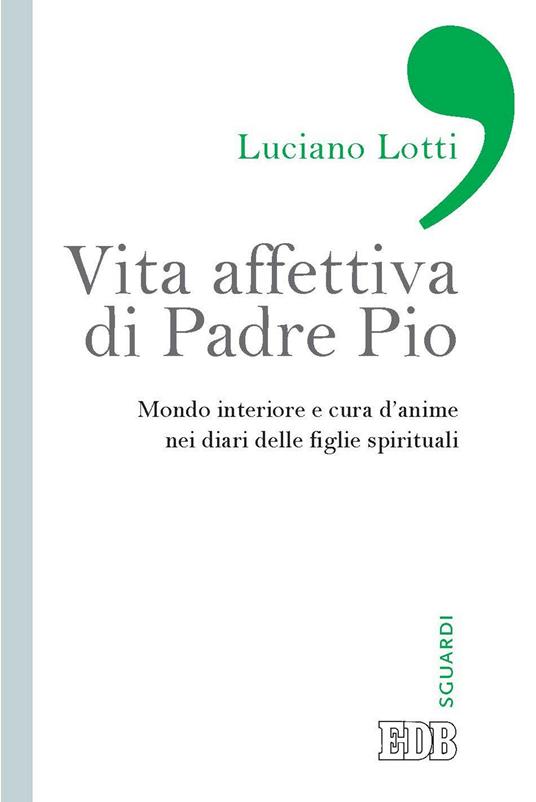 Vita affettiva di padre Pio. Mondo interiore e cura d'anime nei diari delle figlie spirituali - Luciano Lotti - ebook