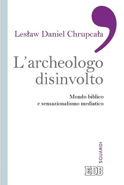 L' archeologo disinvolto. Mondo biblico e sensazionalismo mediatico - Leslaw Daniel Chrupcala - ebook