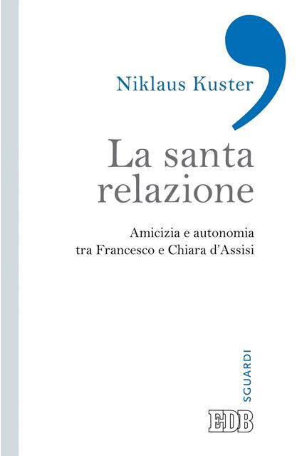 La santa relazione. Amicizia e autonomia tra Francesco e Chiara d'Assisi - Niklaus Kuster - ebook