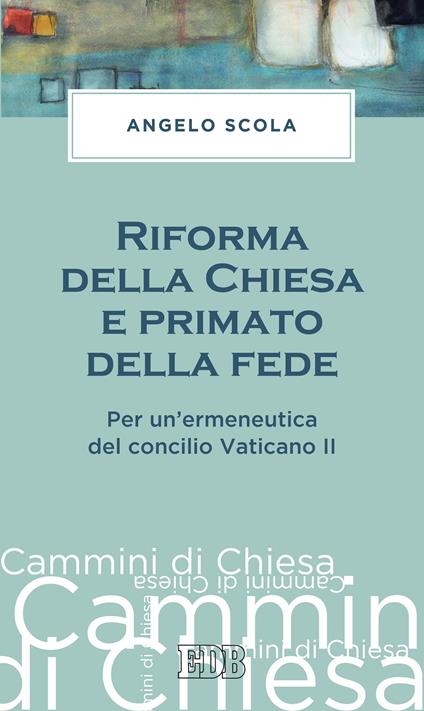 Riforma della Chiesa e primato della fede. Per un'ermeneutica del concilio Vaticano II - Angelo Scola - ebook