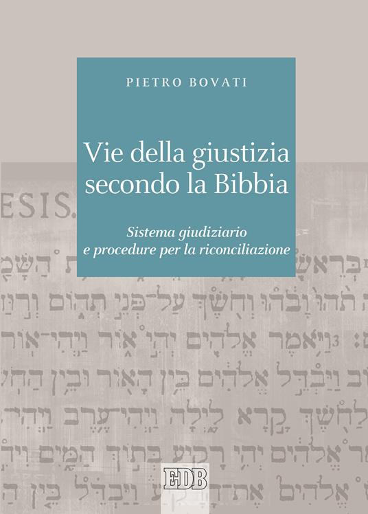 vie della giustizia secondo la Bibbia. Sistema giudiziario e procedure per la riconciliazione - Pietro Bovati - ebook