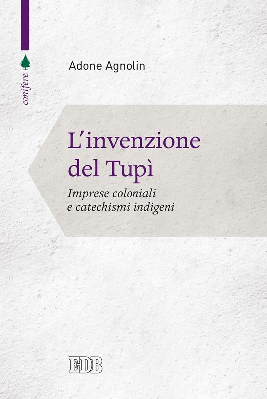 L' invenzione del tupì. Imprese coloniali e catechismi indigeni - Adone Agnolin - ebook
