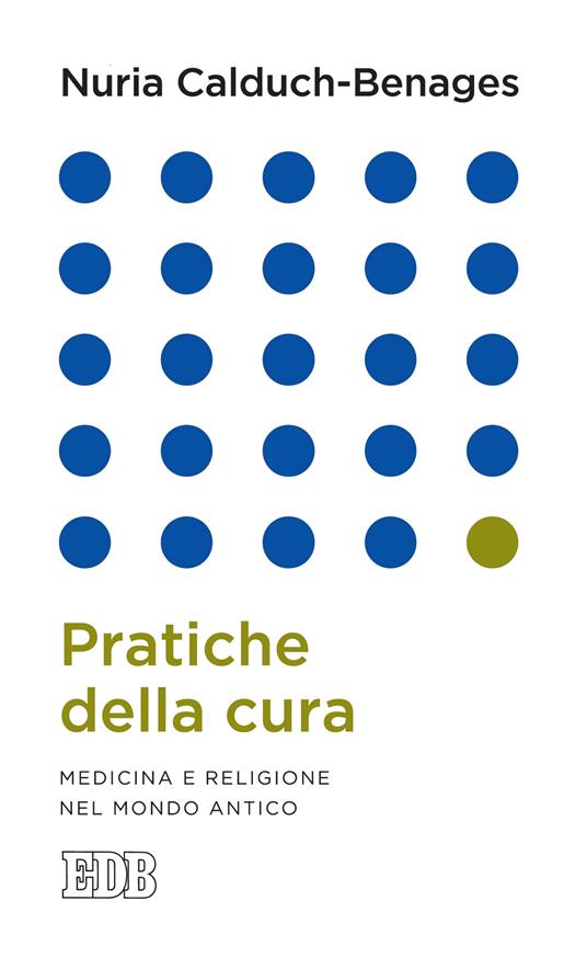 Pratiche della cura. Medicina e religione nel mondo antico - Nuria Calduch-Benages,S. Stagni - ebook