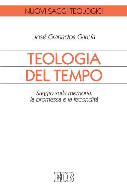 Teologia del tempo. Saggio sulla memoria, la promessa e la fecondità - José Granados García,F. Ciotti,A. Lugas - ebook