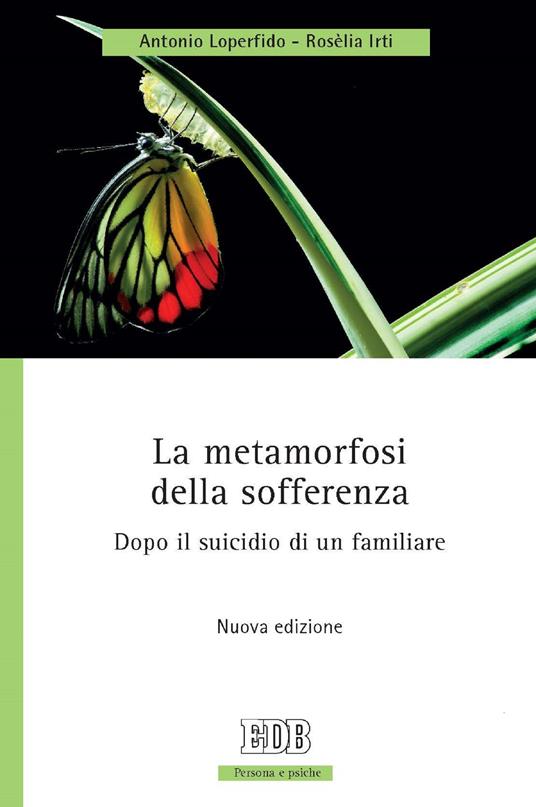 La metamorfosi della sofferenza. Dopo il suicidio di un familiare - Rosèlia Irti,Antonio Loperfido - ebook