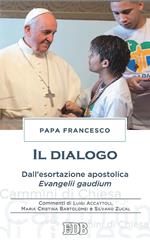 Il dialogo. Dall'esortazione apostolica. Evangelii gaudium. Commenti di Luigi Accattoli, Maria Cristina Bartolomei e Silvano Zucal