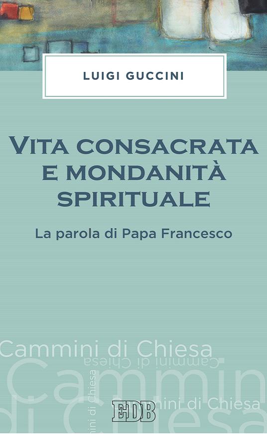 Vita consacrata e mondanità spirituale. La parola di papa Francesco - Luigi Guccini - ebook