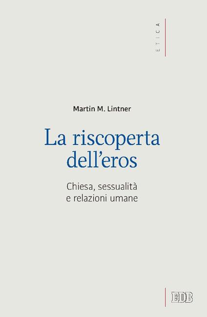 La riscoperta dell'eros. Chiesa, sessualità e relazioni umane - Martin M. Lintner,Giannino Pulit - ebook