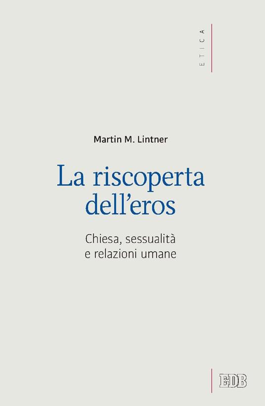 La riscoperta dell'eros. Chiesa, sessualità e relazioni umane - Martin M. Lintner,Giannino Pulit - ebook