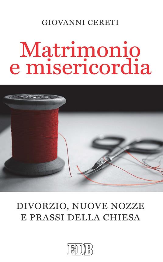 Matrimonio e misericordia. Divorzio, nuove nozze e prassi della Chiesa - Giovanni Cereti - ebook