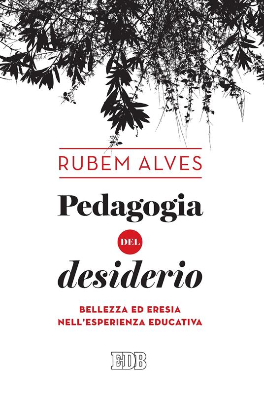 Pedagogia del desiderio. Bellezza ed eresia nell'esperienza educativa - Rubem A. Alves,Marco Dal Corso,Arnaldo De Vidi - ebook