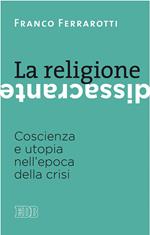 La religione dissacrante. coscienza e utopia nell'epoca della crisi