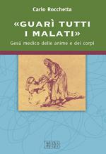 «Guarì tutti i malati». Gesù medico delle anime e dei corpi