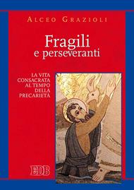 Fragili e perseveranti. La vita consacrata al tempo della precarietà