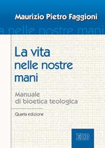 La vita nelle nostre mani. Manuale di bioetica teologica