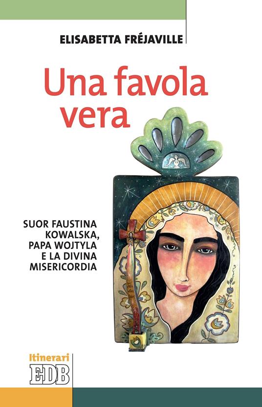 Una favola vera. Suor Faustina Kowalska, papa Wojtyla e la divina misericordia - Elisabetta Fréjaville - ebook