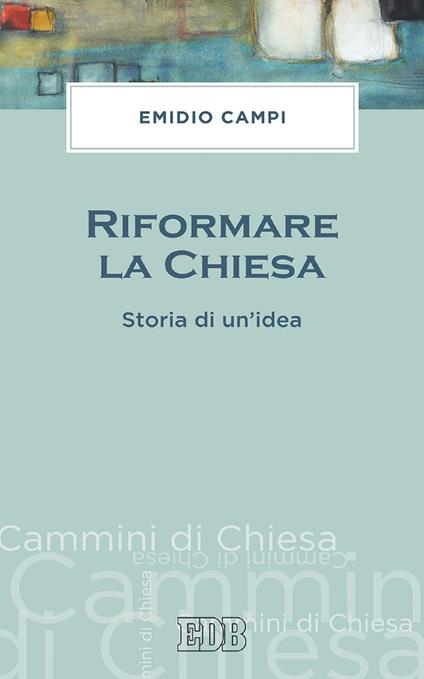 Riformare la Chiesa. Storia di un'idea - Emidio Campi - ebook