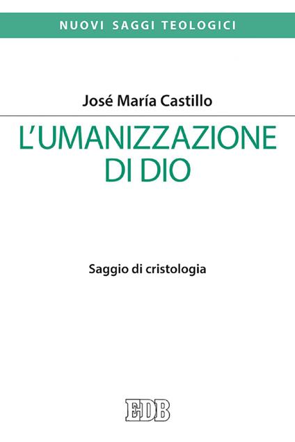 L' umanizzazione di Dio. Saggio di cristologia - José Maria Castillo,Dario Culot,Lorenzo Tommaselli - ebook