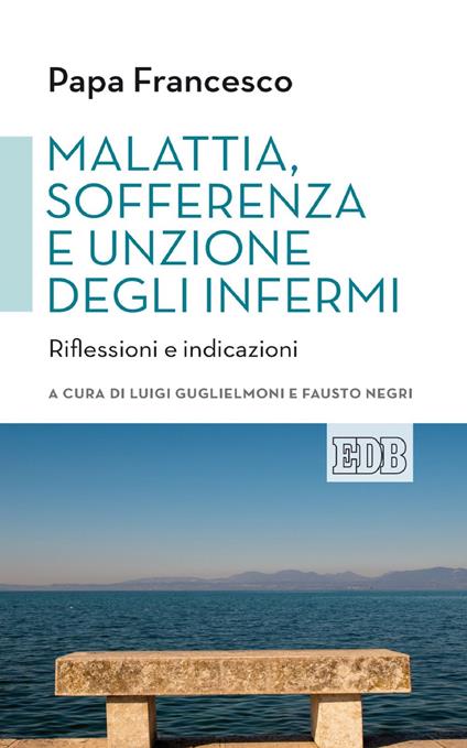 Malattia, sofferenza e unzione degli infermi. Riflessioni e indicazioni - Francesco (Jorge Mario Bergoglio),Luigi Guglielmoni,Fausto Negri - ebook