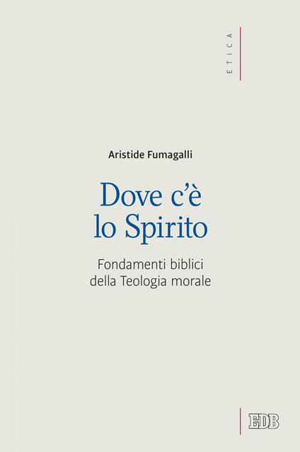 Dove c'è lo spirito. Fondamenti biblici della Teologia morale - Aristide Fumagalli - ebook