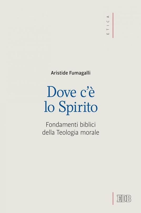 Dove c'è lo spirito. Fondamenti biblici della Teologia morale - Aristide Fumagalli - ebook