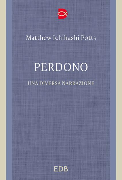 Perdono. Una diversa narrazione - Matthew Ichihashi Potts - copertina