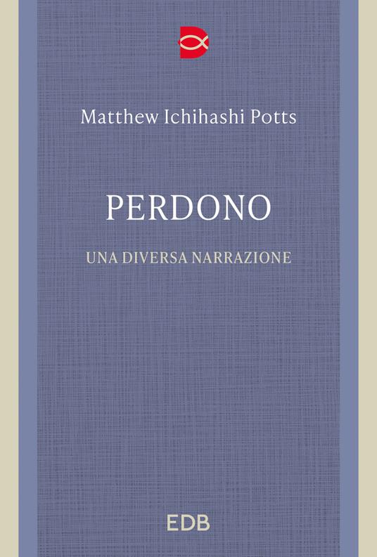 Perdono. Una diversa narrazione - Matthew Ichihashi Potts - copertina