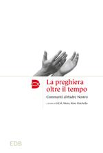 La preghiera oltre il tempo. Commmenti al Padre Nostro