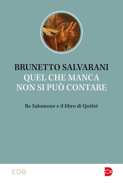 Quel che manca non si può contare. Re Salomone e il libro di Qoèlet - Brunetto Salvarani - copertina