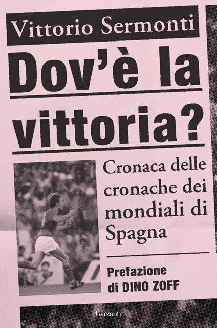 Dov'è la vittoria? Cronaca delle cronache dei Mondiali di Spagna 1982 - Vittorio Sermonti - copertina