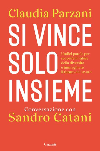 Si vince solo insieme. Undici parole per scoprire il valore della diversità e immaginare il futuro del lavoro - Sandro Catani,Claudia Parzani - copertina