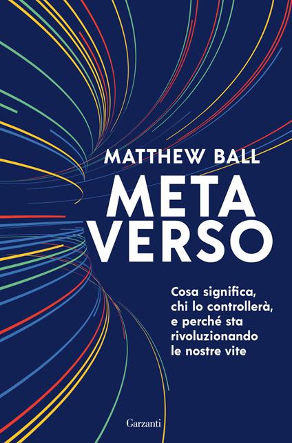 Metaverso. Cosa significa, chi lo controllerà e perché sta rivoluzionando le nostre vite - Matthew Ball - copertina