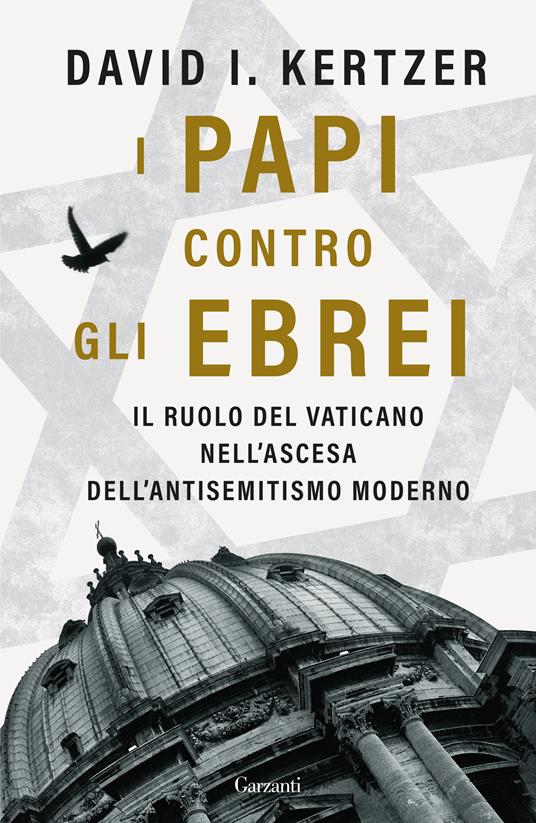 I papi contro gli ebrei. Il ruolo del Vaticano nell'ascesa dell'antisemitismo moderno - David I. Kertzer - copertina