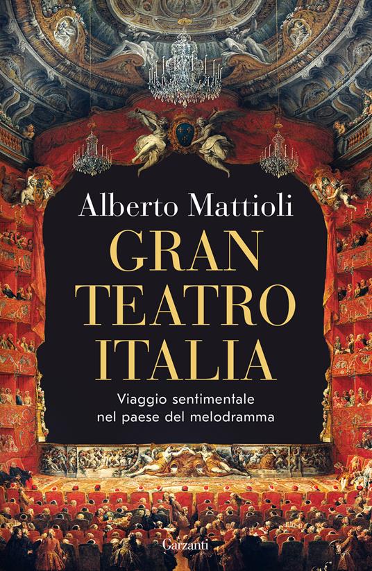 Gran Teatro Italia. Viaggio sentimentale nel paese del melodramma - Alberto Mattioli - copertina