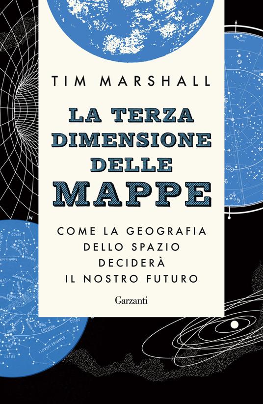 La terza dimensione delle mappe. Come la geografia dello spazio deciderà il nostro futuro - Tim Marshall - copertina