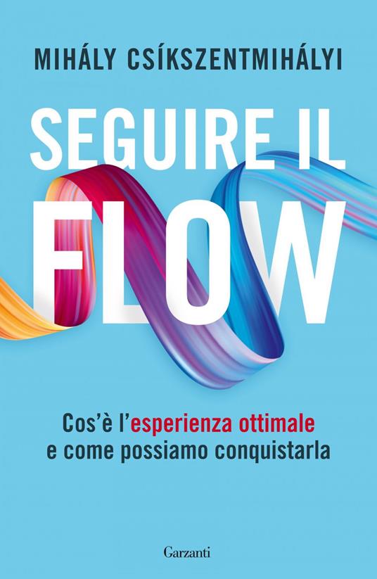 Seguire il flow. Cos'è l'esperienza ottimale e come possiamo conquistarla - Mihály Csíkszentmihályi,Albertine Cerutti - ebook