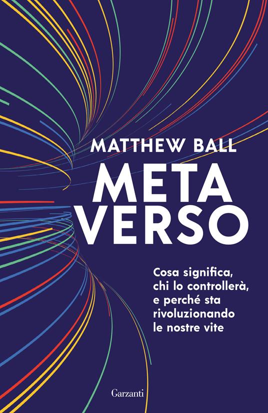 Metaverso. Cosa significa, chi lo controllerà e perché sta rivoluzionando le nostre vite - Matthew Ball - copertina