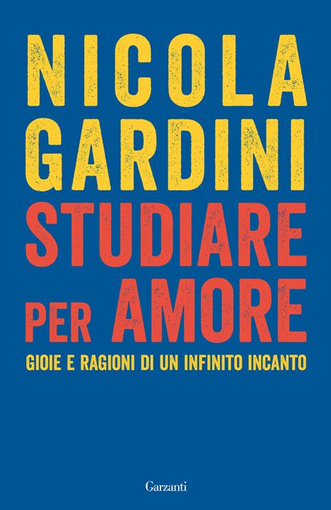 Studiare per amore. Gioie e ragioni di un infinito incanto - Nicola Gardini - copertina