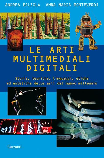 Le arti multimediali digitali. Storia, tecniche, linguaggi, etiche ed estetiche del nuovo millennio - Andrea Balzola,Anna Maria Monteverdi - ebook