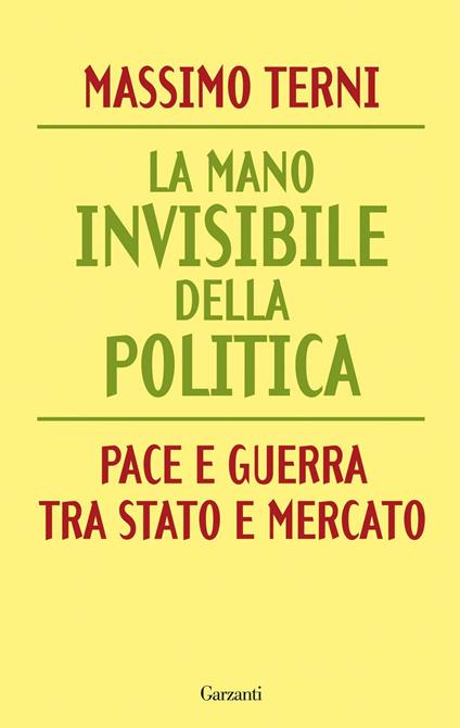 La mano invisibile della politica. Pace e guerra tra Stato e mercato - Massimo Terni - ebook