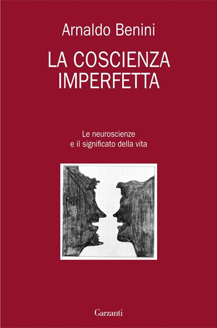 La coscienza imperfetta. Le neuroscienze e il significato della vita - Arnaldo Benini - ebook